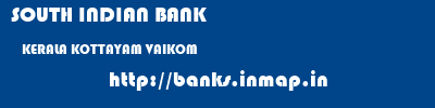SOUTH INDIAN BANK  KERALA KOTTAYAM VAIKOM   banks information 